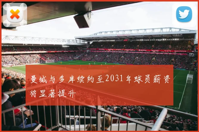 曼城与多库续约至2031年球员薪资将显著提升