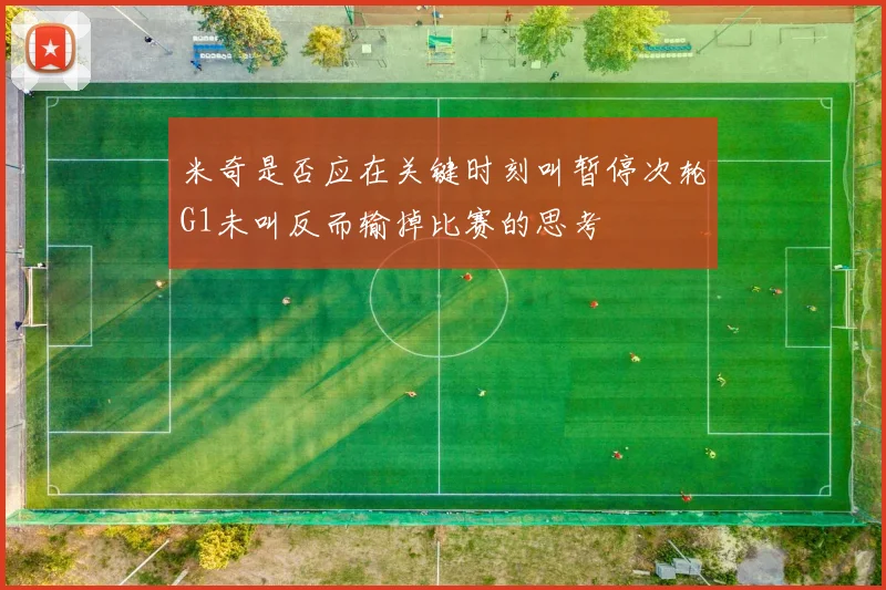 米奇是否应在关键时刻叫暂停次轮G1未叫反而输掉比赛的思考